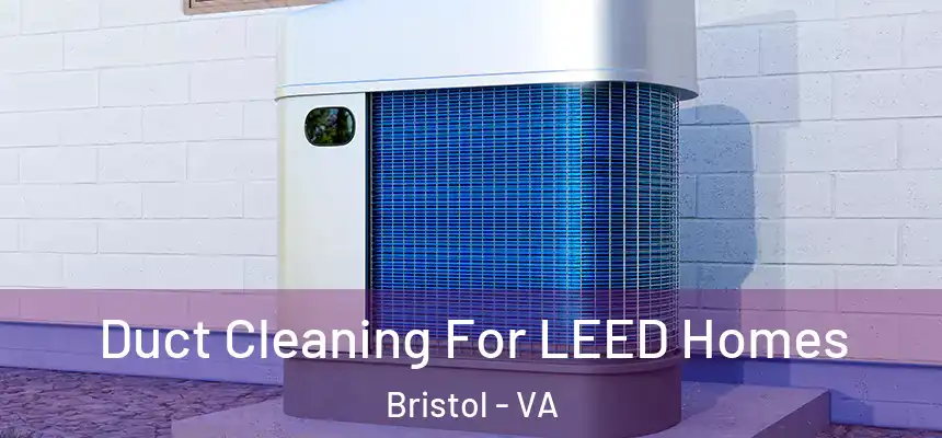  Duct Cleaning For LEED Homes Bristol - VA