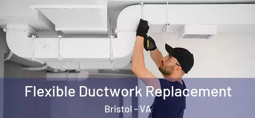  Flexible Ductwork Replacement Bristol - VA